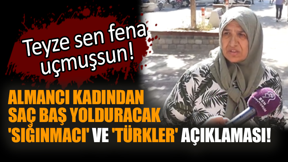 Almancı kadından saç baş yolduracak 'sığınmacı' ve 'Türkler' açıklaması! Teyze sen fena uçmuşsun!