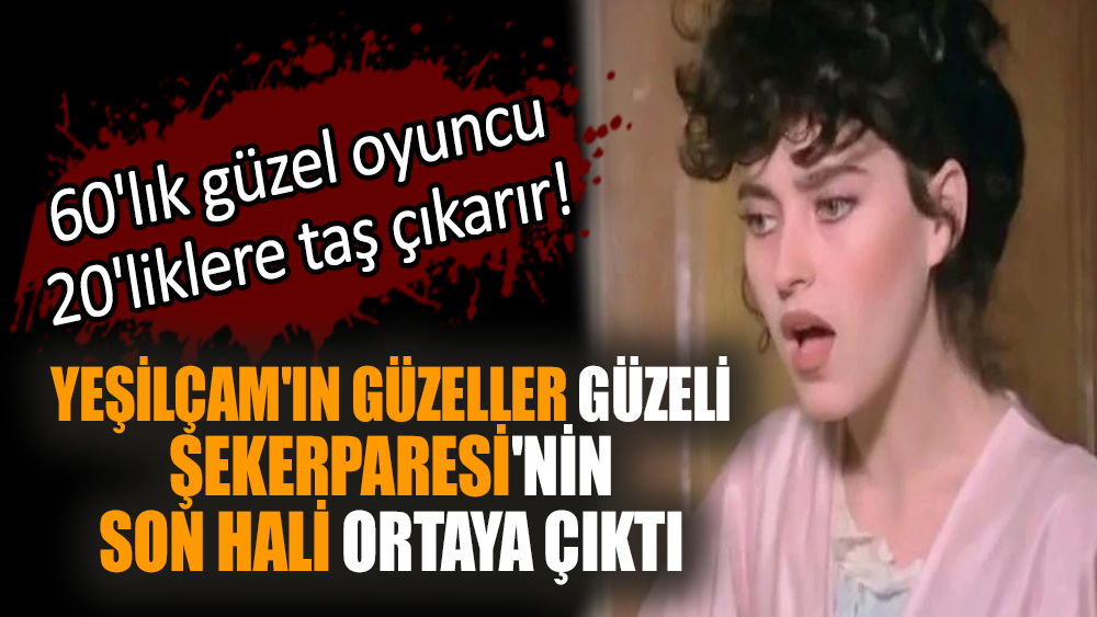 Yeşilçam'ın güzeller güzeli Şekerparesi'nin son hali ortaya çıktı! 60'lık Yaprak Özdemiroğlu 20'liklere taş çıkarır!
