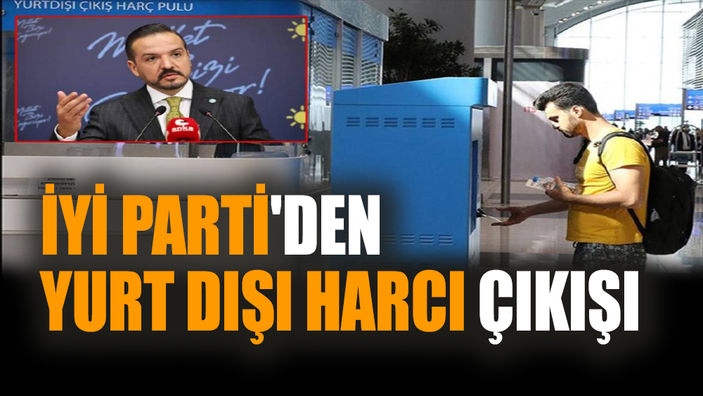 İYİ Parti'den yurt dışı harcı çıkışı