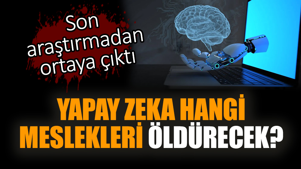 Yapay zeka hangi meslekleri öldürecek? Son araştırmadan ortaya çıktı