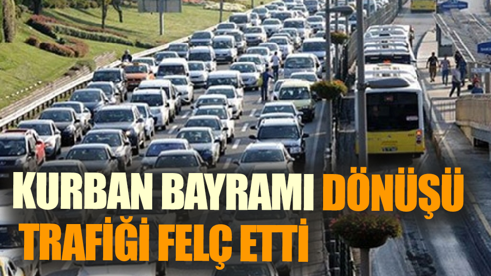 Kurban Bayramı Dönüşü Trafiği Felç Etti