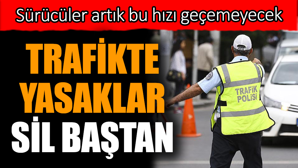 Trafikte yasaklar sil baştan: Sürücüler artık bu hızı geçemeyecek