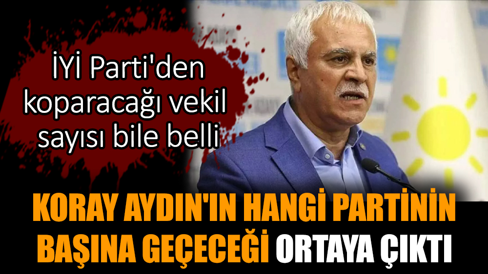 Koray Aydın'ın hangi partinin başına geçeceği ortaya çıktı