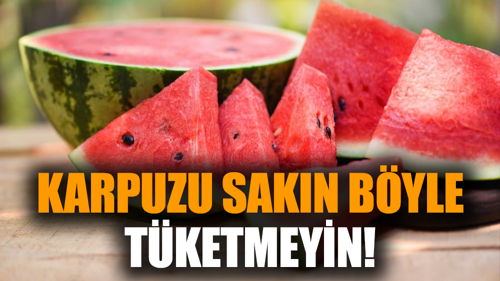 Karpuzu sakın böyle tüketmeyin!