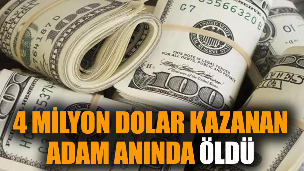 4 milyon dolar kazanan adam anında öldü