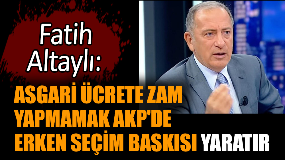 Altaylı: Asgari ücrete zam yapmamak AKP'de erken seçim baskısı yaratır
