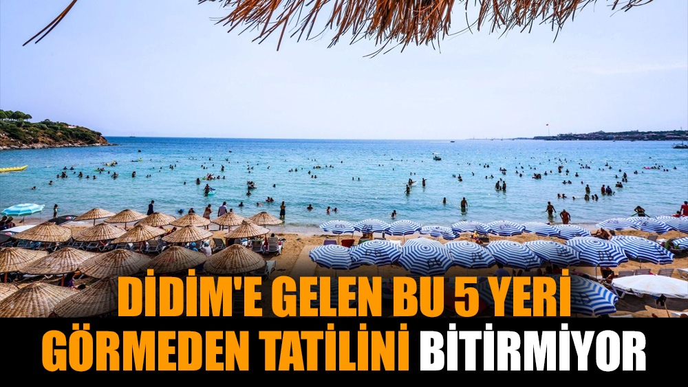 Didim'e gelen bu 5 yeri görmeden tatilini bitirmiyor