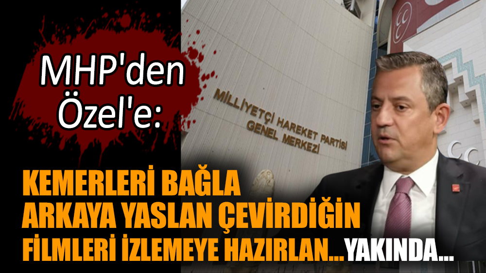 MHP'den Özel'e: Kemerleri bağla arkaya yaslan çevirdiğin filmleri izlemeye hazırlan…Yakında…