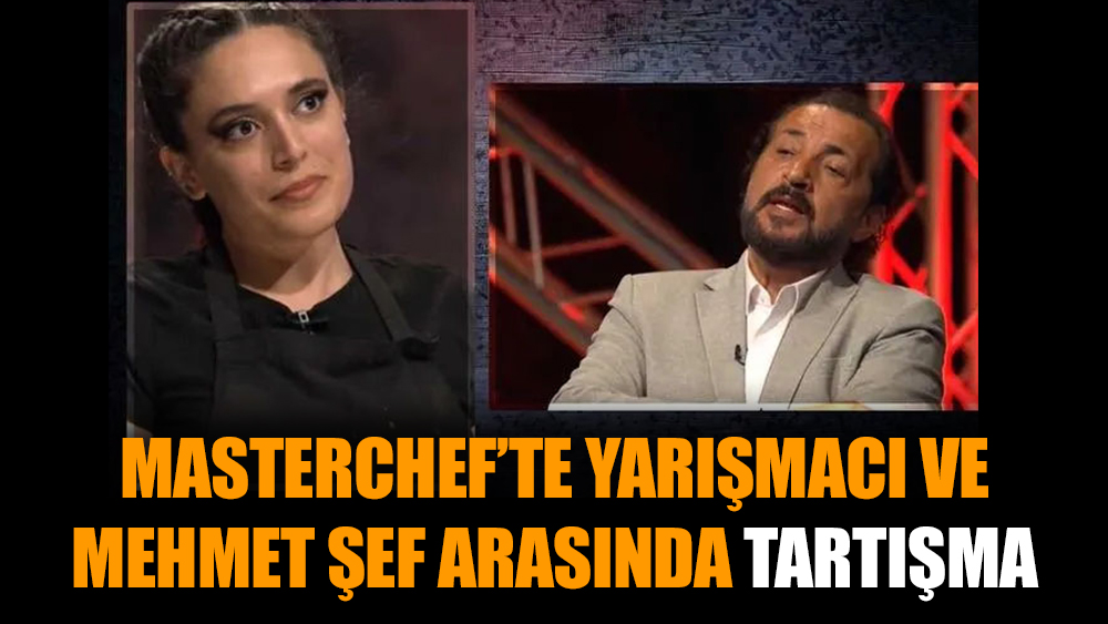 MasterChef’te yarışmacı ve Mehmet Şef arasında tartışma