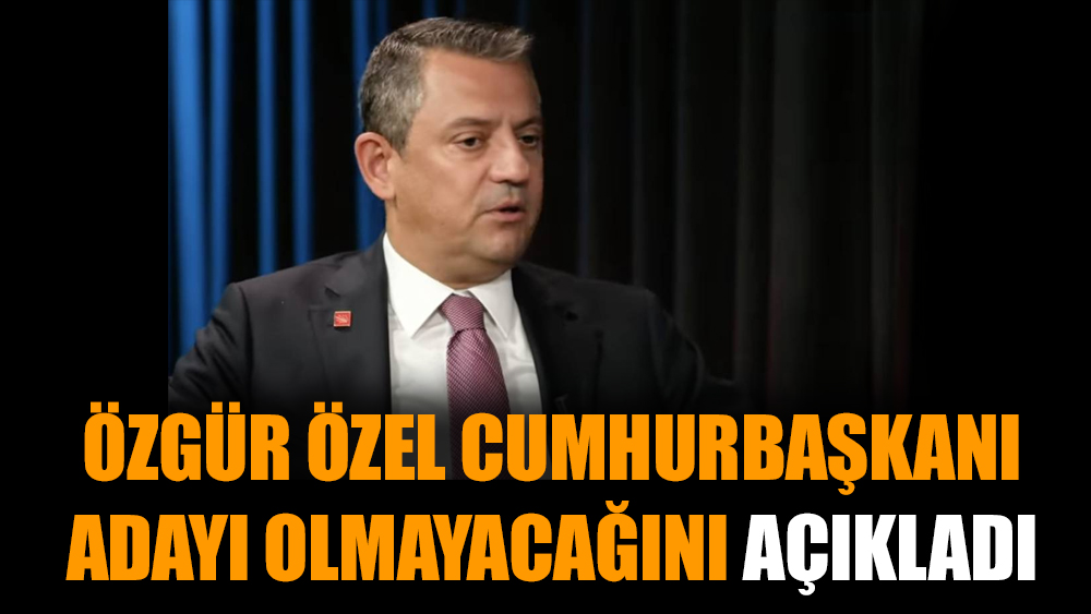 Özgür Özel Cumhurbaşkanı adayı olmayacağını açıkladı