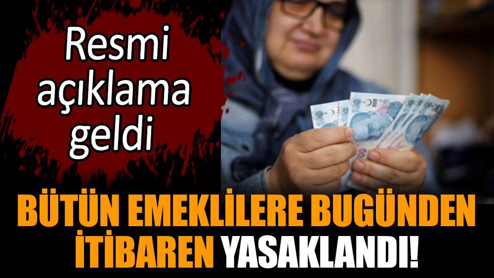 Bütün emeklilere bugünden itibaren yasaklandı!