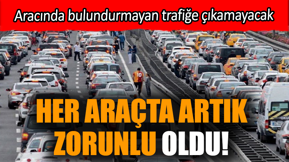 Her araçta artık zorunlu oldu! Aracında bulundurmayan trafiğe çıkamayacak
