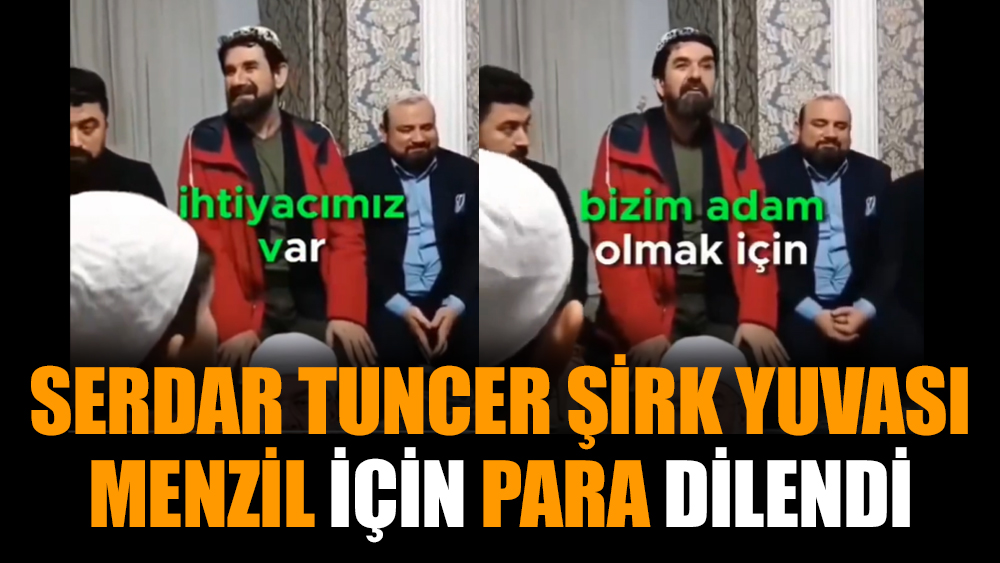 Serdar Tuncer şirk yuvası Menzil için para dilendi