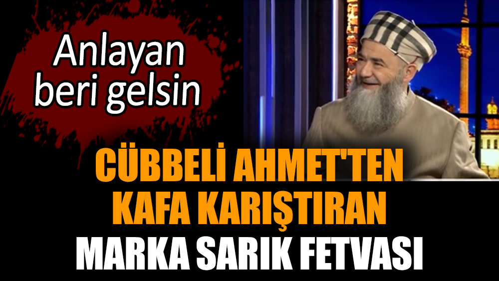 Cübbeli Ahmet'ten kafa karıştıran marka sarık fetvası