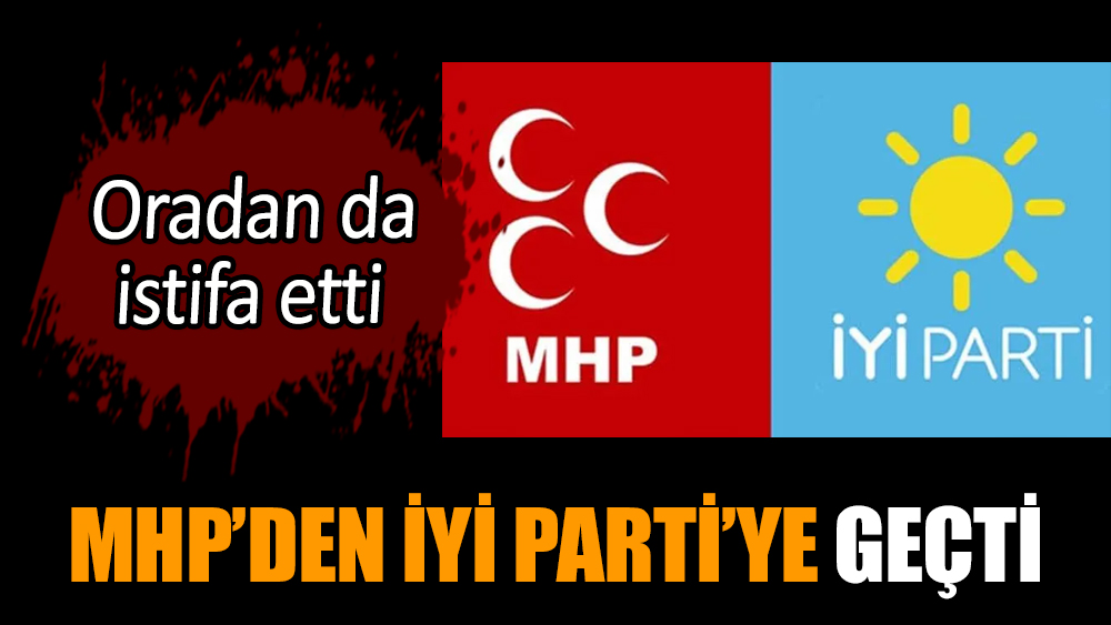 MHP’den İYİ Parti’ye geçti: Oradan da istifa etti!