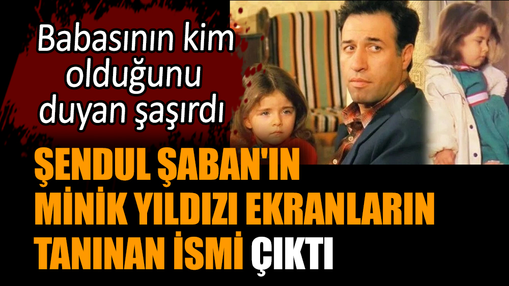 Şendul Şaban'ın minik yıldızı ekranların tanınan ismi çıktı
