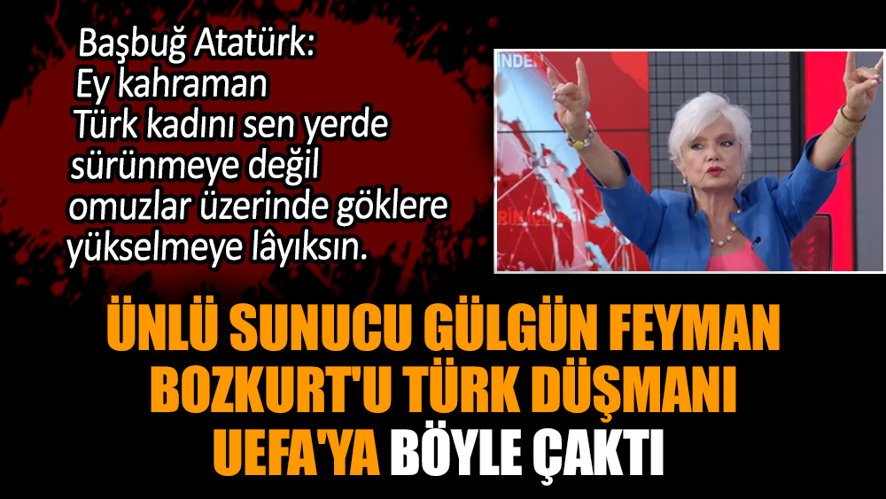 Ünlü sunucu Gülgün Feyman, Bozkurt'u Türk düşmanı UEFA'ya böyle çaktı