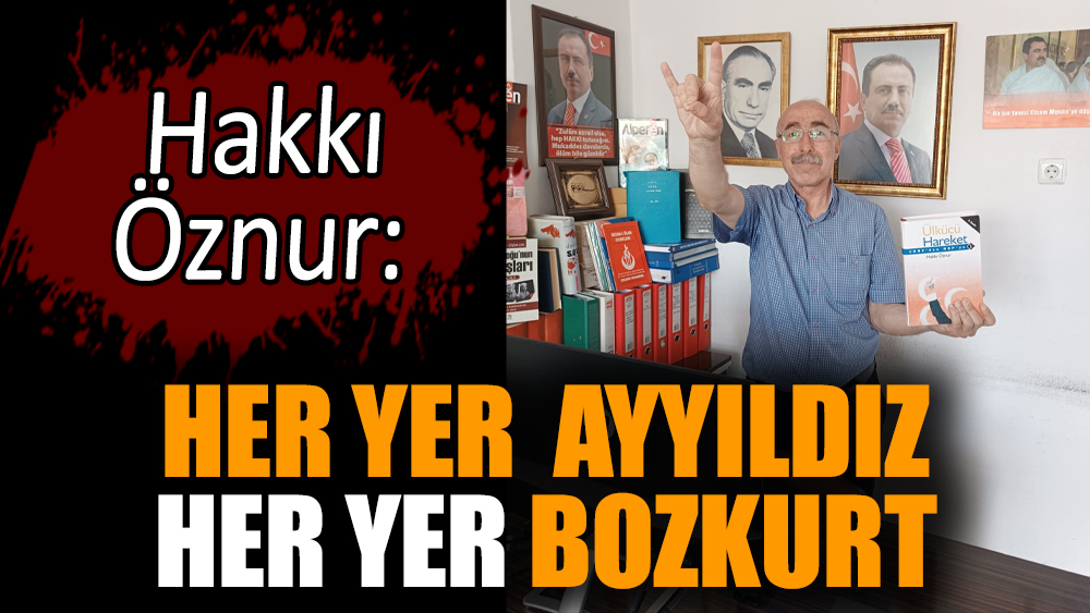 Hakkı Öznur: Her yer Ayyıldız, her yer Bozkurt
