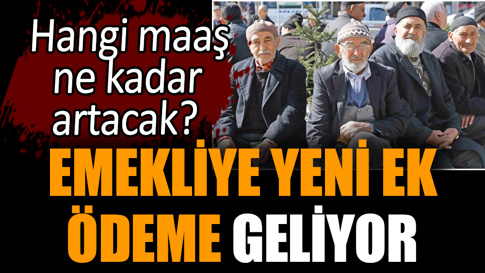 Emekliye yeni ek ödeme geliyor: Hangi maaş ne kadar artacak?