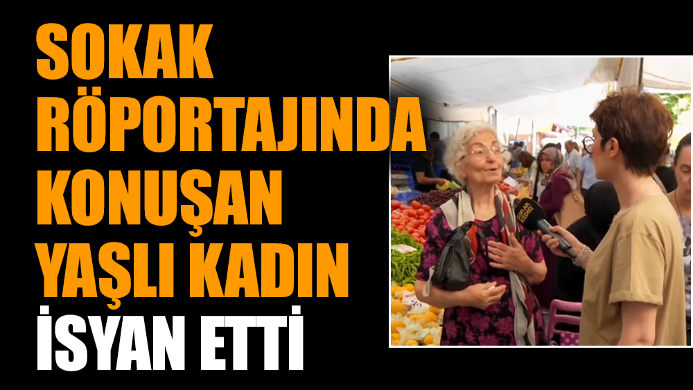 Sokak röportajında konuşan yaşlı kadın isyan etti