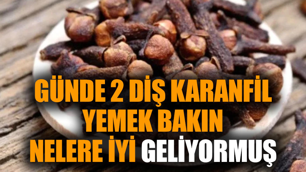 Günde 2 diş karanfil yemek bakın nelere iyi geliyormuş