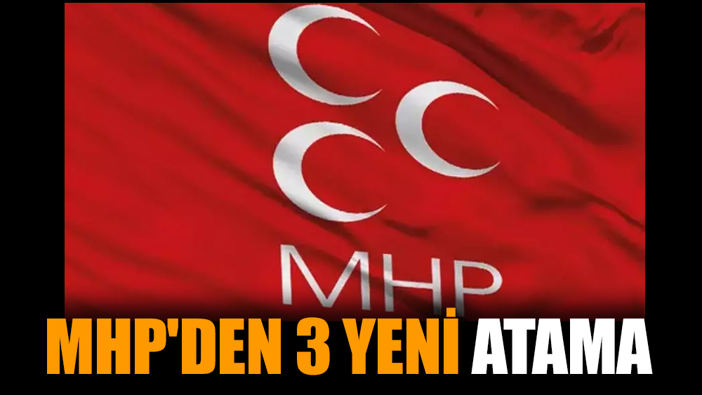 MHP'den 3 yeni atama