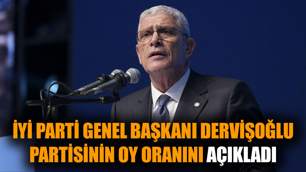 İYİ Parti lideri Dervişoğlu partisinin oy oranını açıkladı
