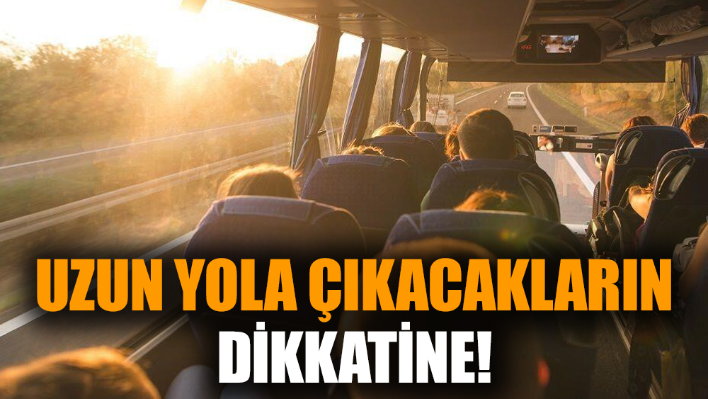Uzun yola çıkacakların dikkatine!