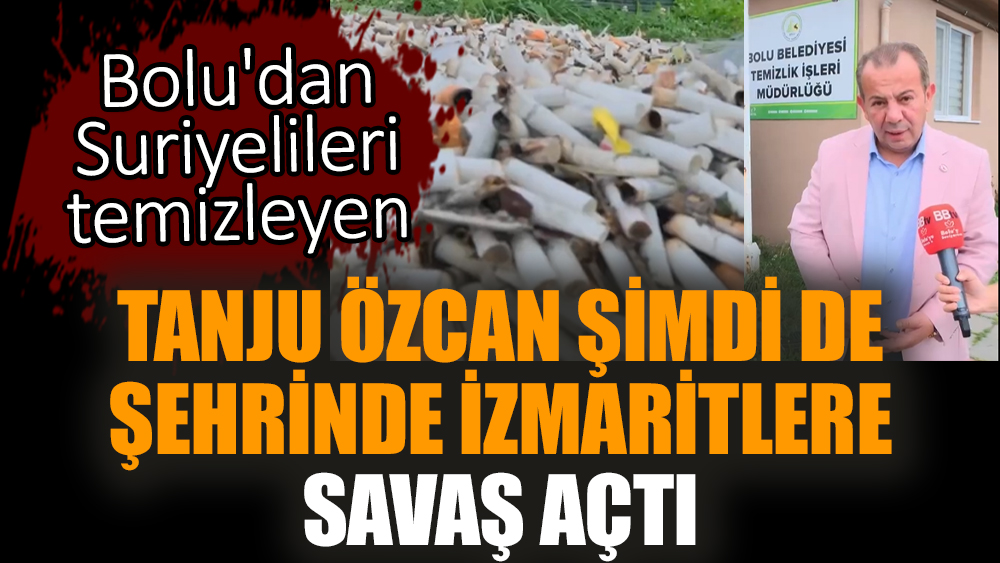 Bolu'dan Suriyelileri temizleyen Tanju Özcan şimdi de şehrinde izmaritlere savaş açtı