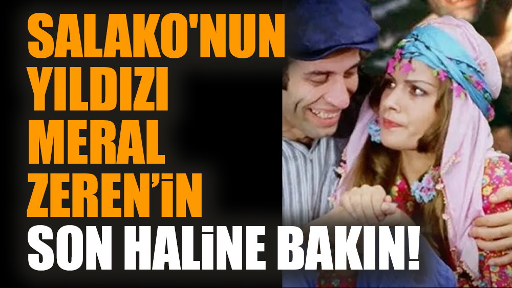 Salako'nun yıldızı Meral Zeren’in son haline bakın!
