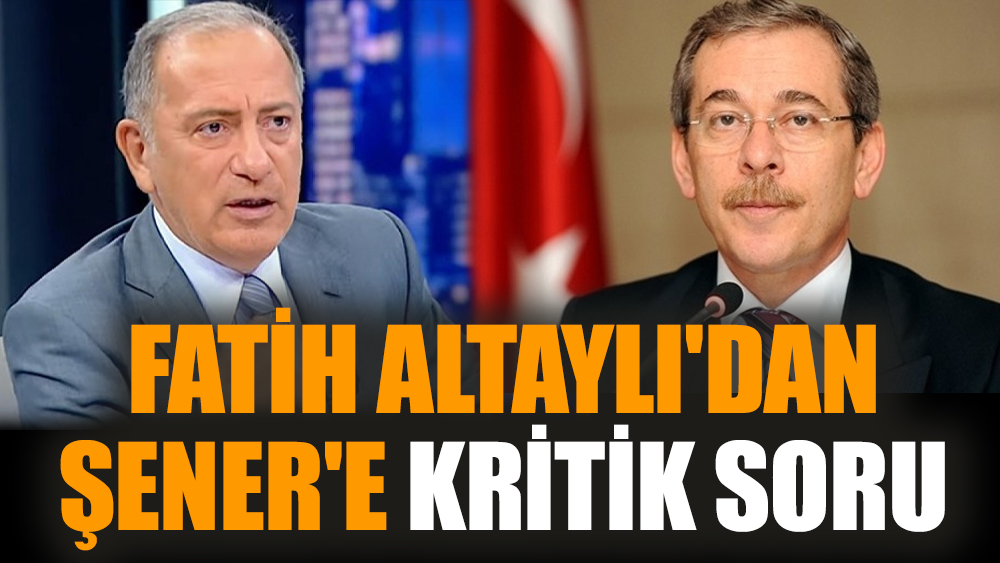 Fatih Altaylı'dan Şener'e kritik soru