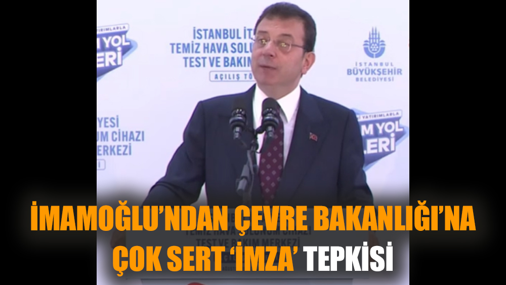İmamoğlu’ndan Çevre Bakanlığı’na çok sert ‘imza’ tepkisi