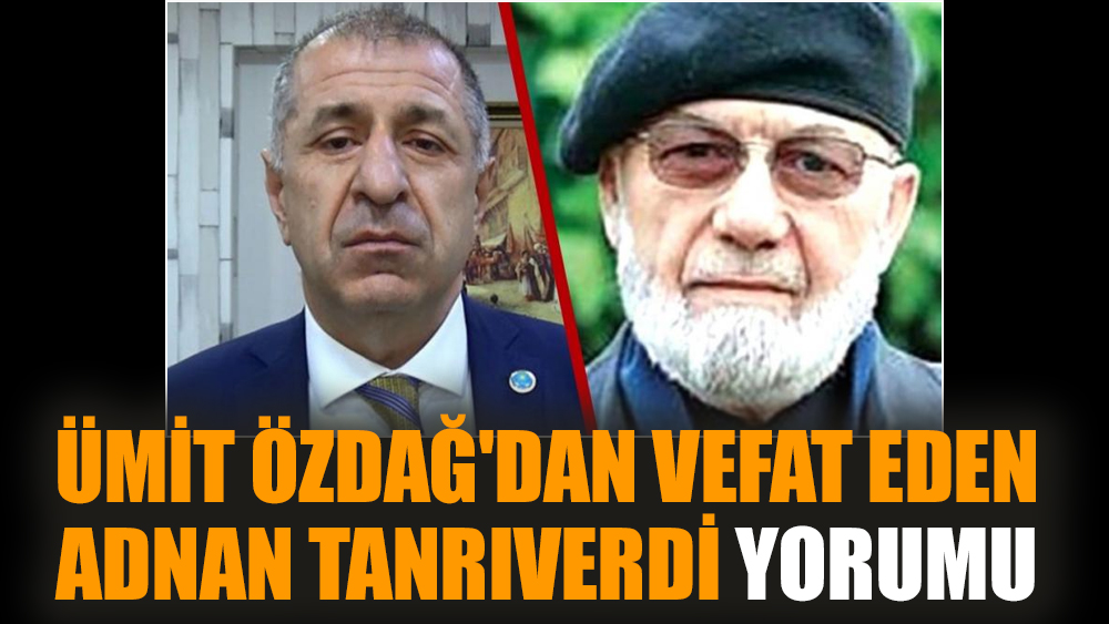 Ümit Özdağ'dan vefat eden Adnan Tanrıverdi yorumu