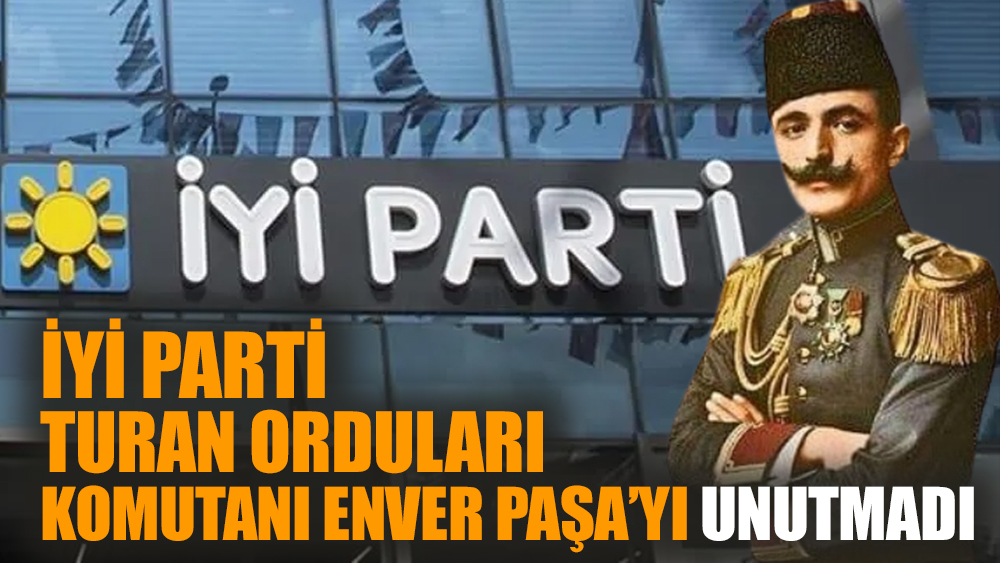 İYİ Parti Turan Orduları Komutanı Enver Paşa'yı unutmadı