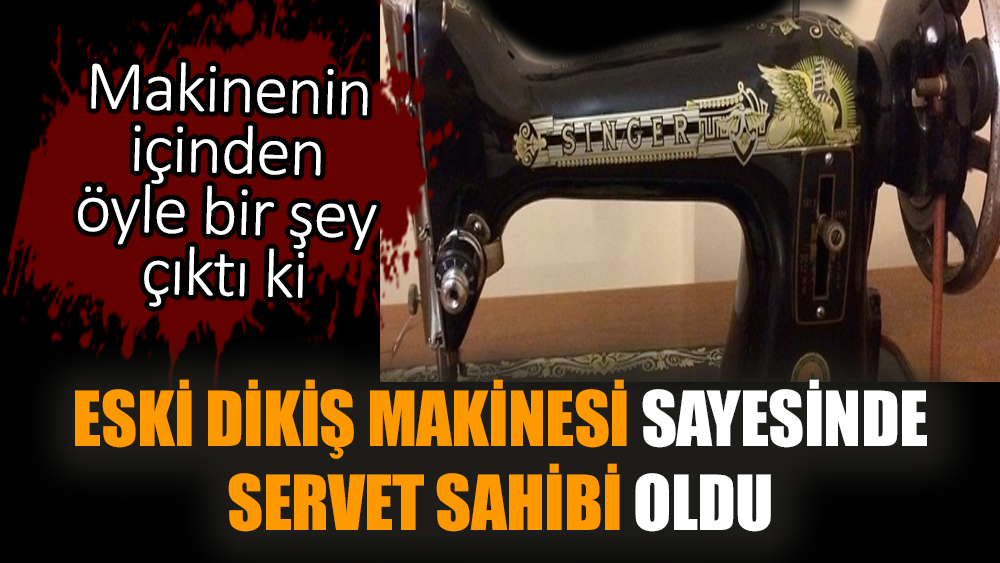 Eski dikiş makinesi sayesinde servet sahibi oldu