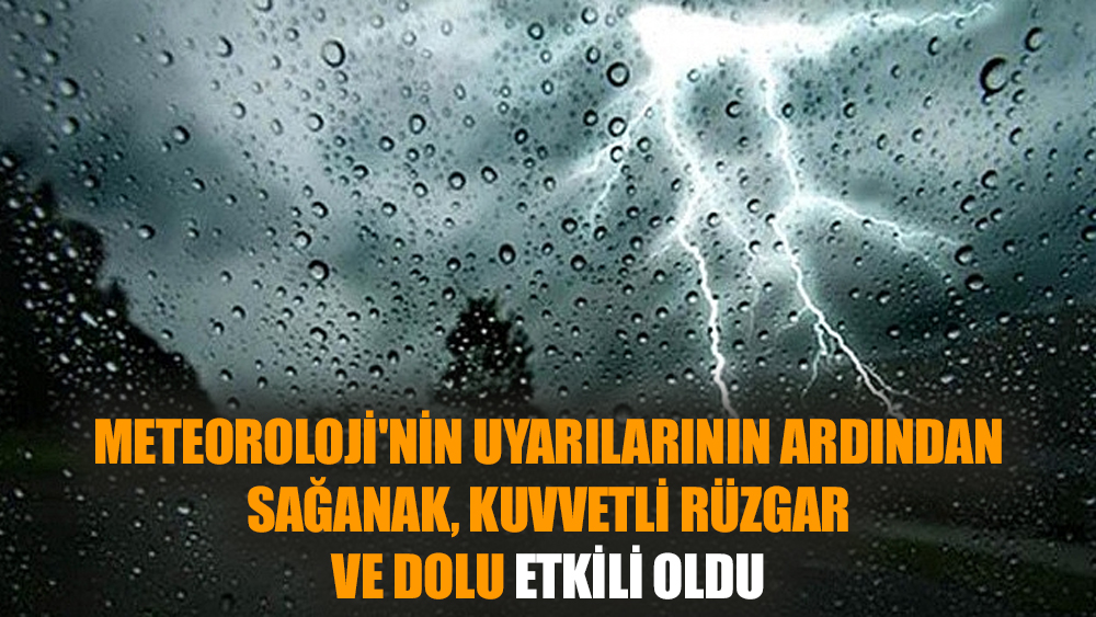 Meteoroloji'nin uyarılarının ardından sağanak, kuvvetli rüzgar ve dolu etkili oldu