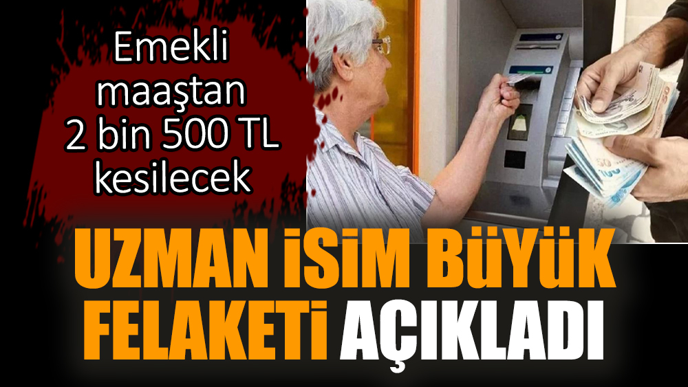 Uzman isim büyük felaketi açıkladı! Emekli maaştan kesilecek