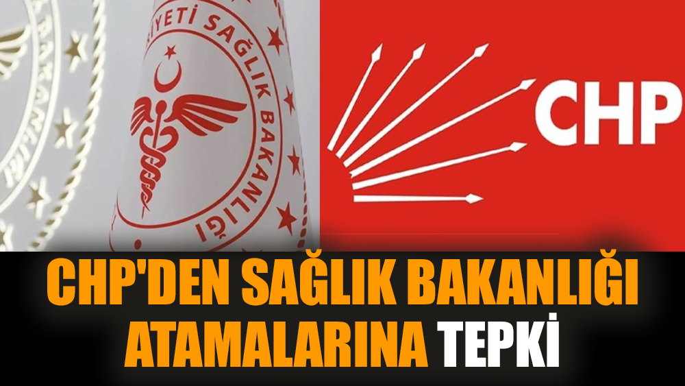 CHP'den Sağlık Bakanlığı atamalarına tepki