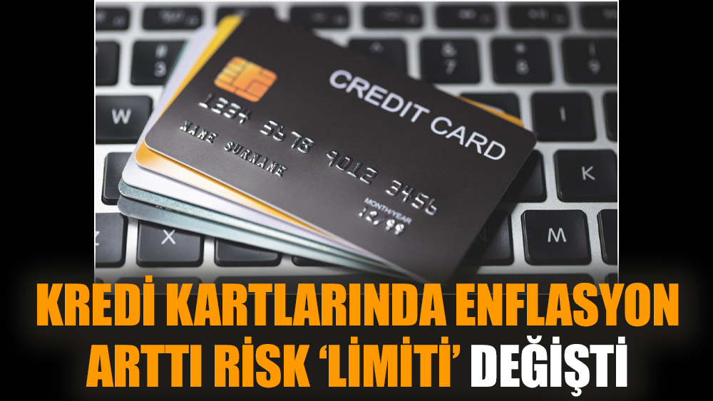 Kredi kartlarında enflasyon arttı, risk ‘limiti’ değişti