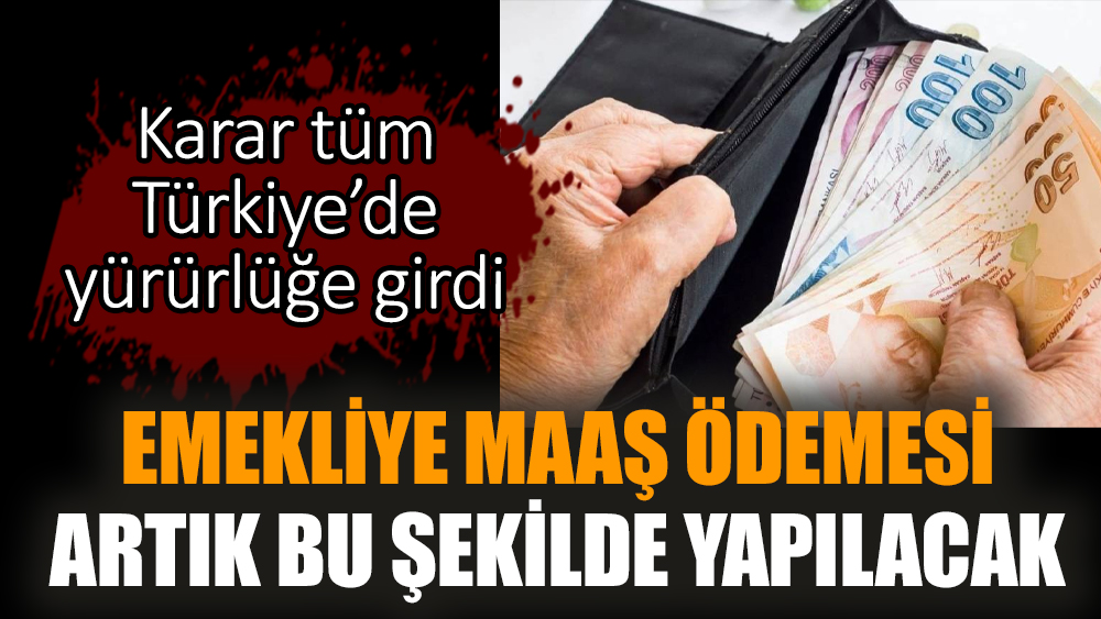 Emekliye maaş ödemesi artık bu şekilde yapılacak