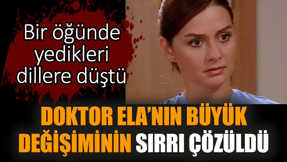Doktor Ela’nın büyük değişiminin sırrı çözüldü