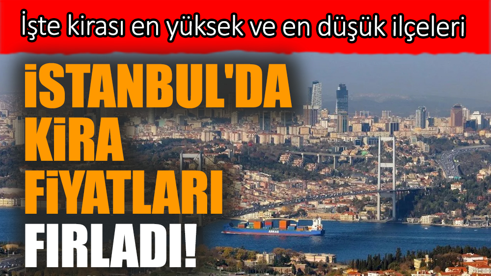 İstanbul'da kira fiyatları fırladı