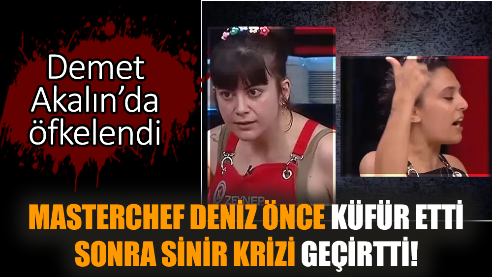 MasterChef Deniz önce küfür etti sonra sinir krizi geçirtti!