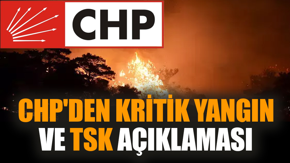 CHP'den kritik yangın ve TSK açıklaması