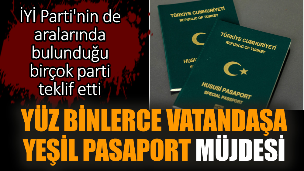 Yüz binlerce vatandaşa yeşil pasaport müjdesi