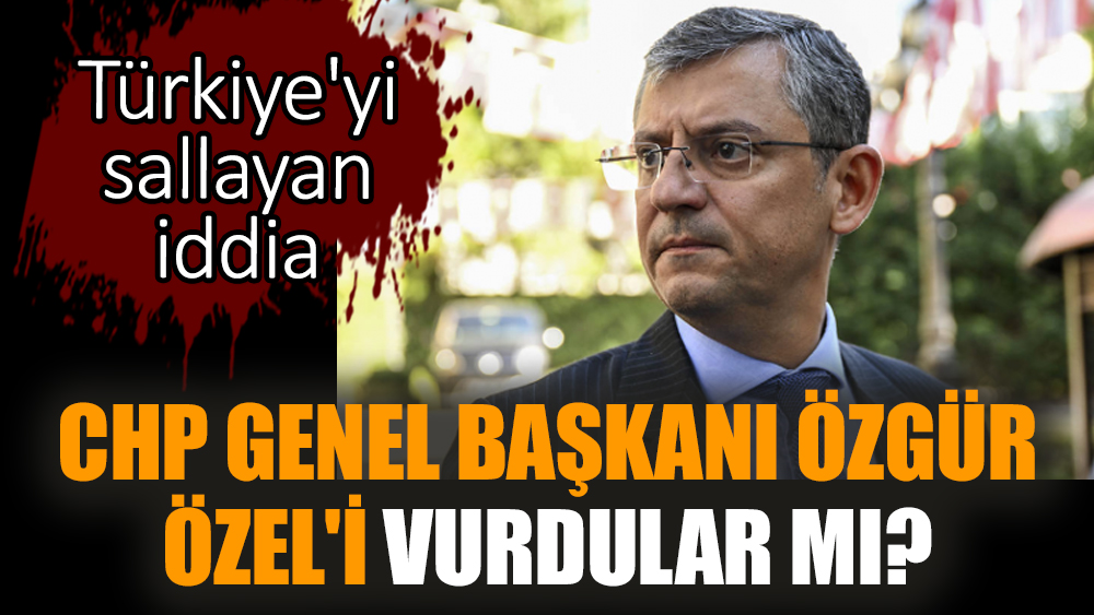 CHP Genel Başkanı Özgür Özel'i vurdular mı?