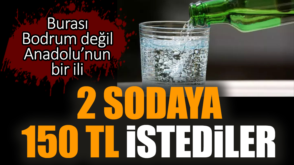 2 sodaya 150 TL istediler