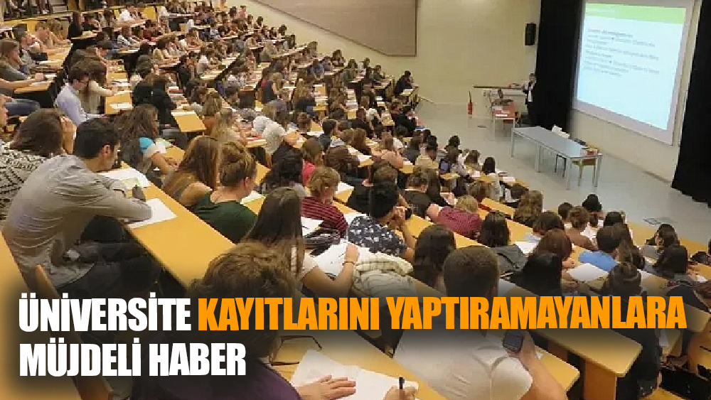 Üniversite Kayıtlarını Yaptıramayanlara Müjdeli Haber
