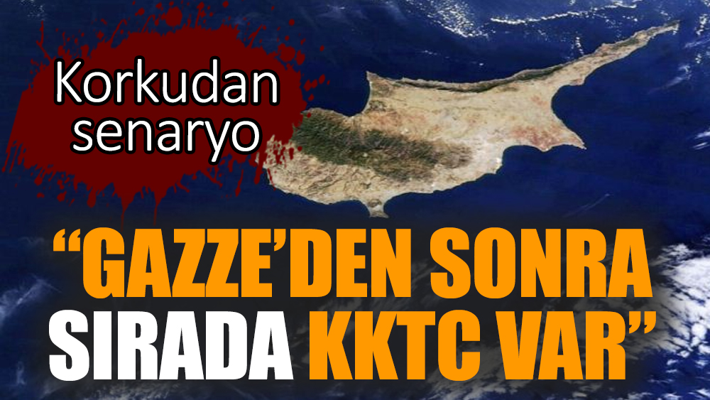 Korkutan senaryo! “Gazze’den sonra sırada KKTC var”