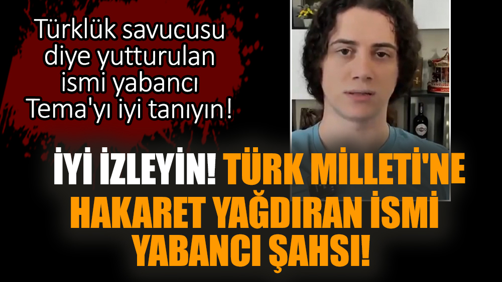 İyi izleyin! Türk Milleti'ne hakaret yağdıran ismi yabancı şahsı!